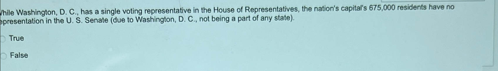  Wile Washington, D. C., has a single voting representative in the