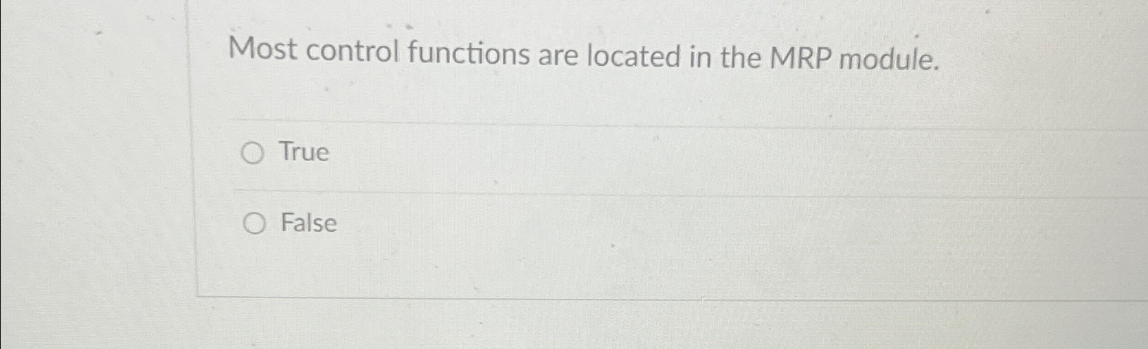  Most control functions are located in the MRP module. True False