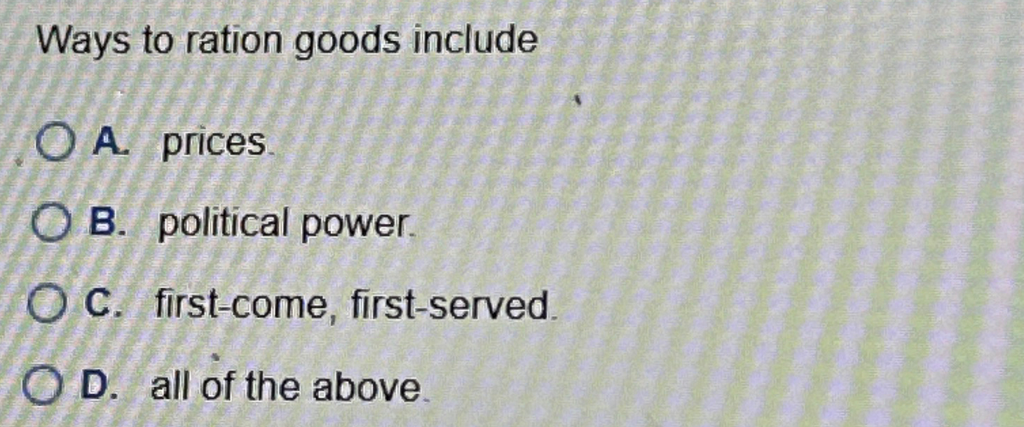  Ways to ration goods include A. prices. B. political power. C.