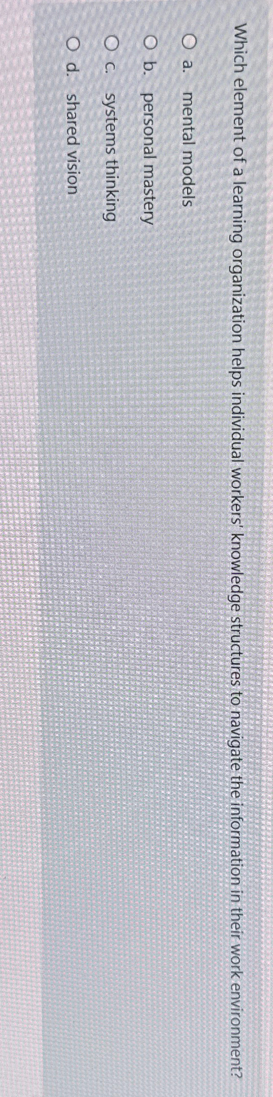  Which element of a learning organization helps individual workers' knowledge structures
