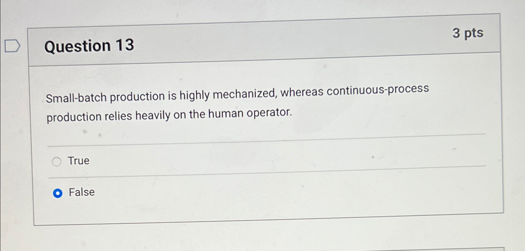 Question 13 3 pts Small-batch production is highly mechanized, whereas continuous-process