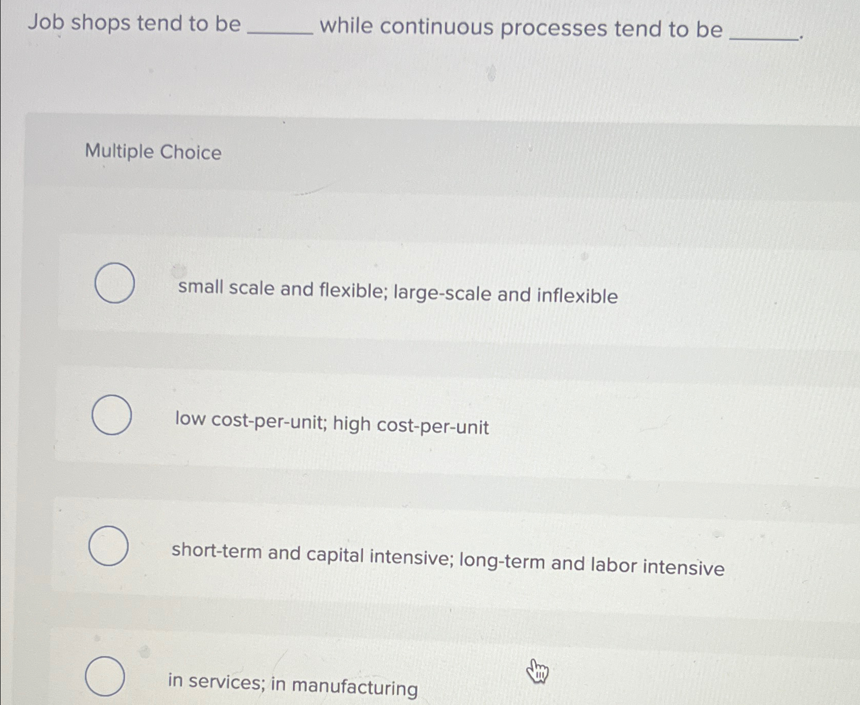  Job shops tend to be while continuous processes tend to be