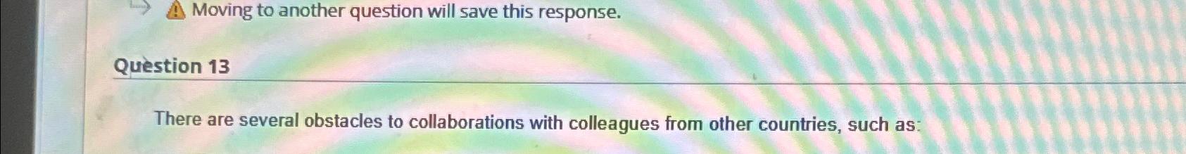 Moving to another question will save this response. Question 13 There