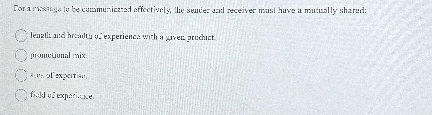  For a message to be communicated effectively, the sender and receiver