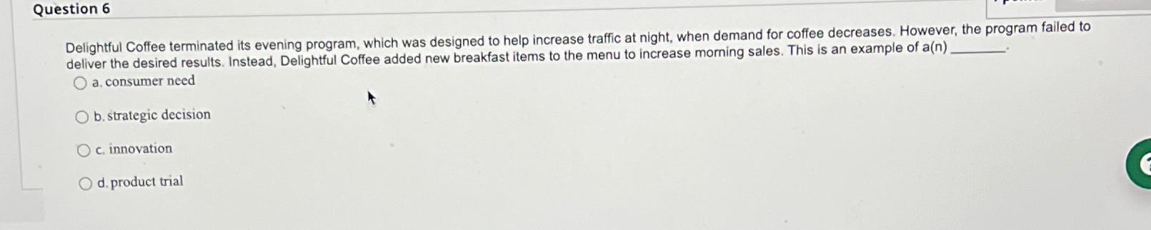 Question 6 Delightful Coffee terminated its evening program, which was designed