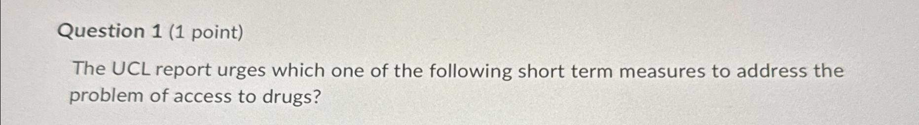  Question 1(1 point) The UCL report urges which one of the