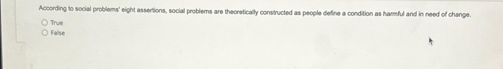  According to social problems' eight assertions, social problems are theoretically constructed