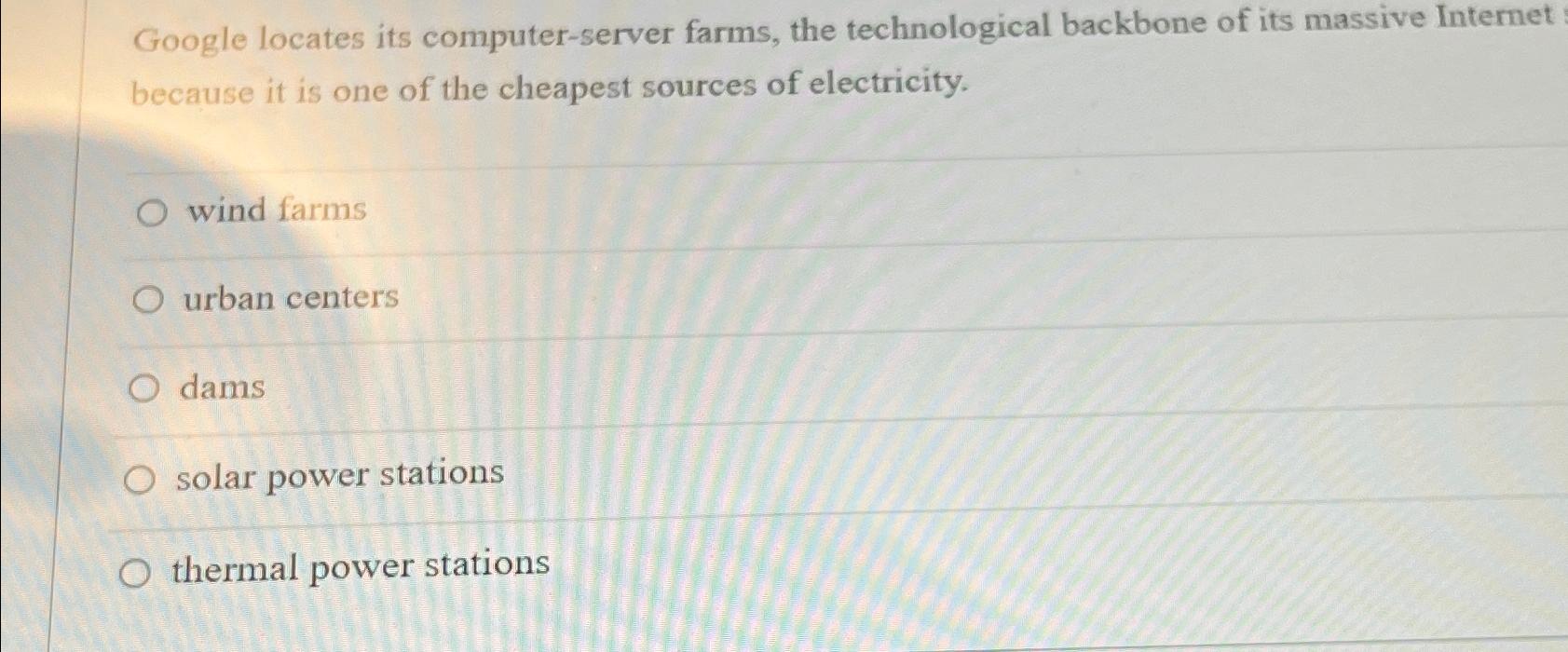  Google locates its computer-server farms, the technological backbone of its massive