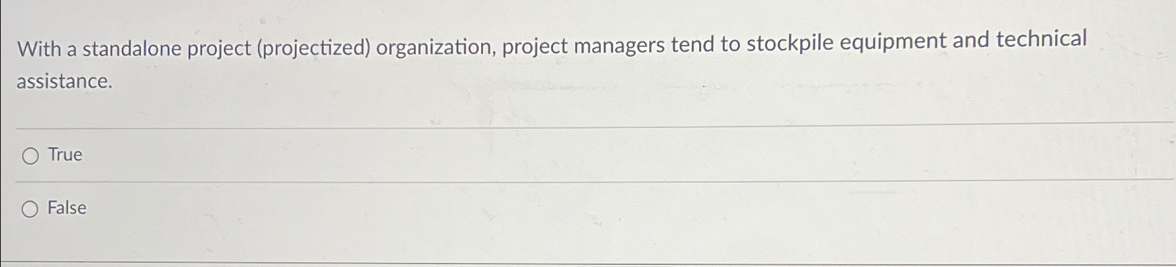  With a standalone project (projectized) organization, project managers tend to stockpile