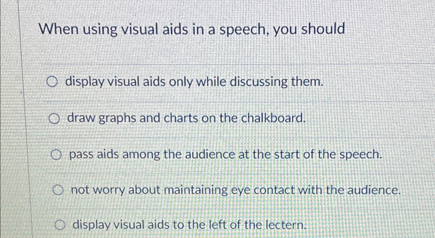  When using visual aids in a speech, you should display visual