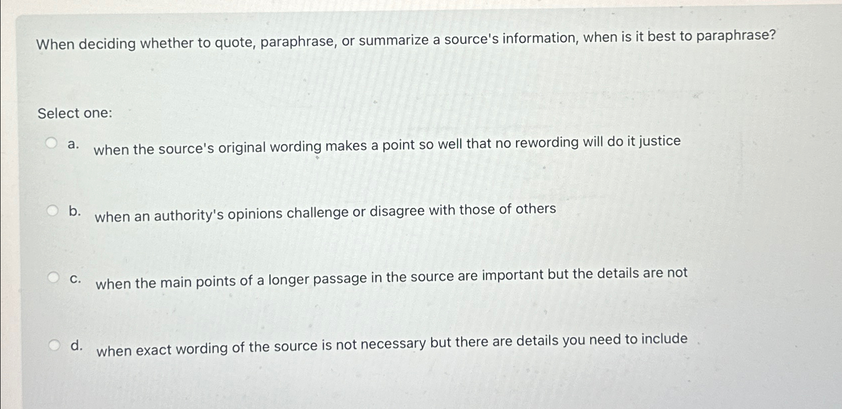  When deciding whether to quote, paraphrase, or summarize a source's information,