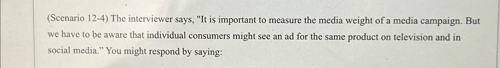  (Scenario 12-4) The interviewer says, "It is important to measure the