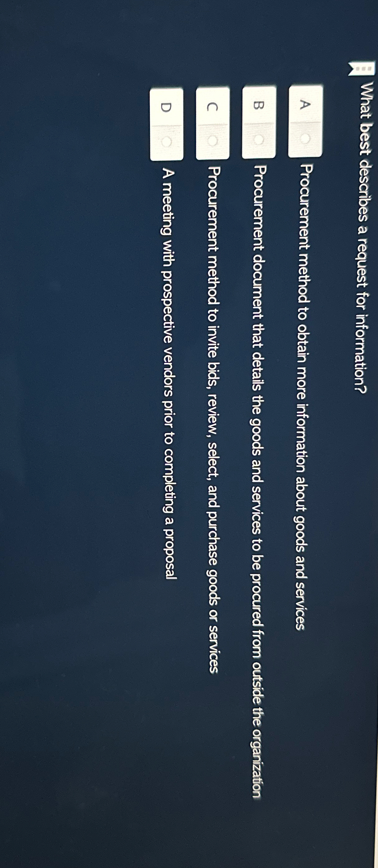  What best describes a request for information? A Procurement method to