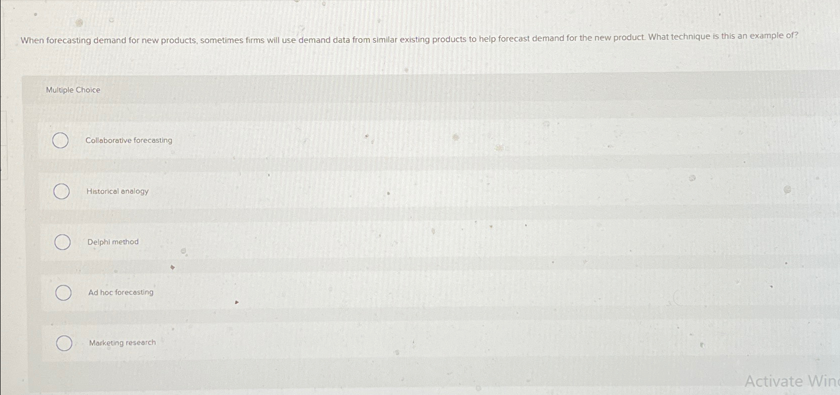  Multiple Choice Collaborative forecasting Historical analogy Delphi method Ad hoc forecasting