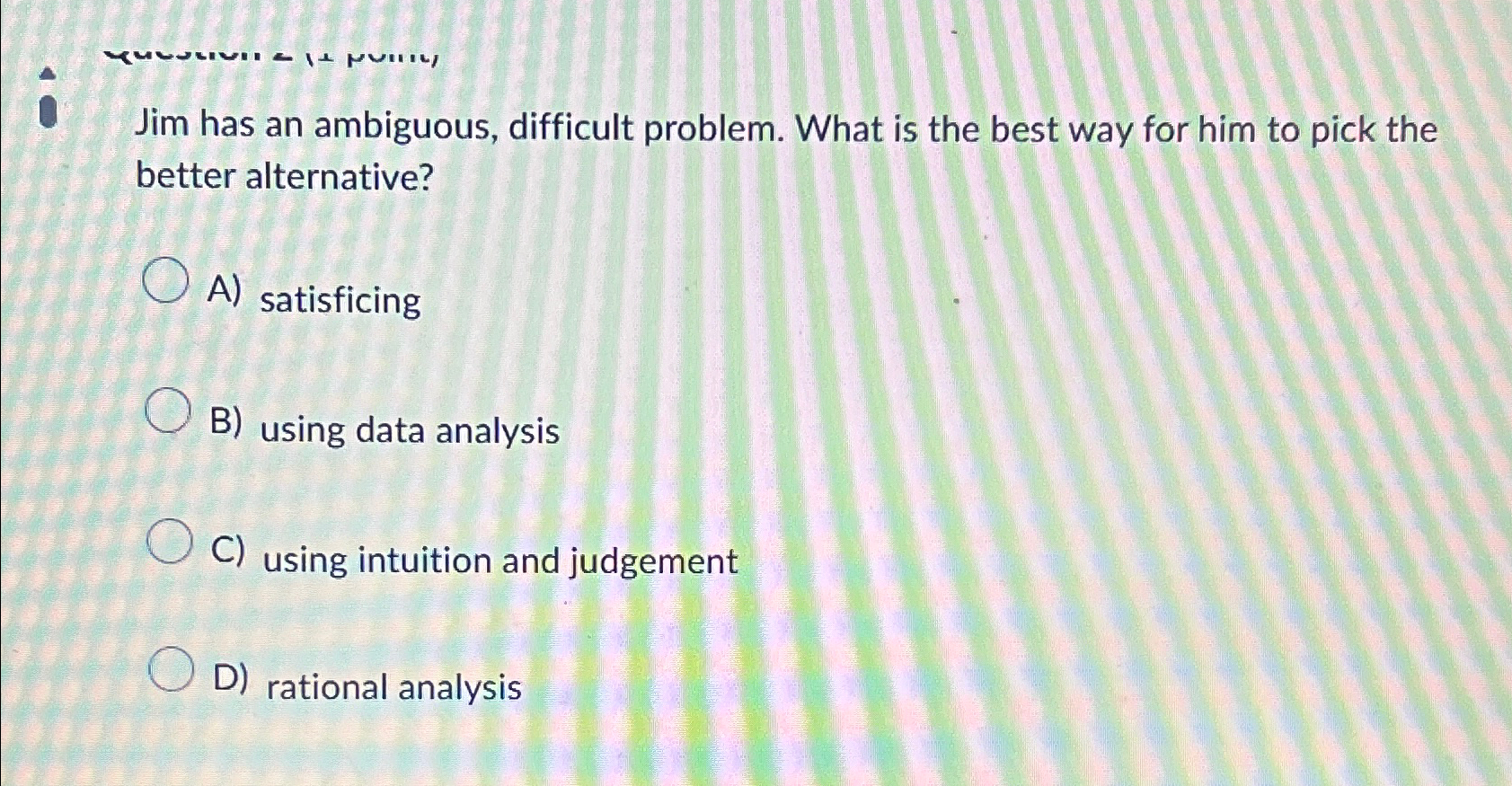  Jim has an ambiguous, difficult problem. What is the best way
