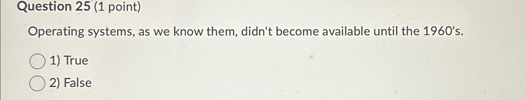  Question 25(1 point) Operating systems, as we know them, didn't become