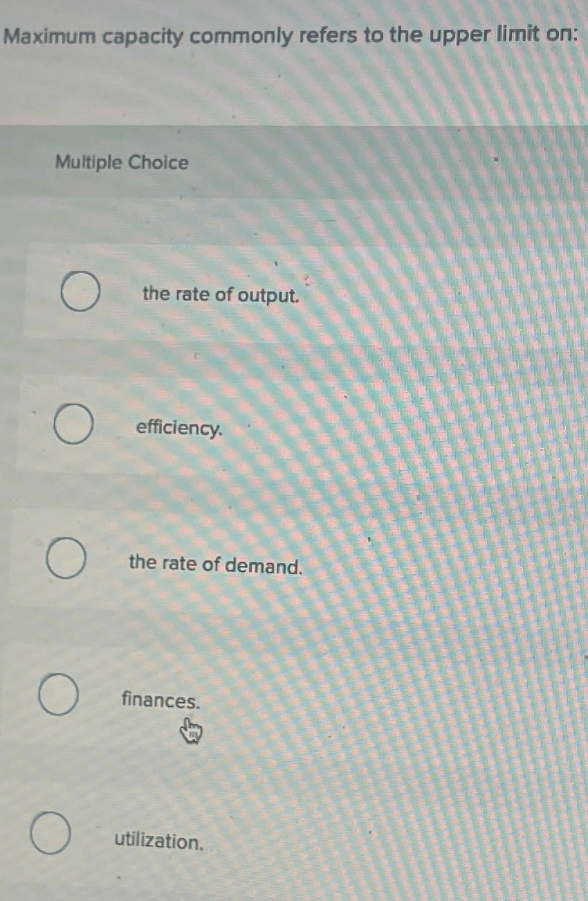  Maximum capacity commonly refers to the upper limit on: Multiple Choice