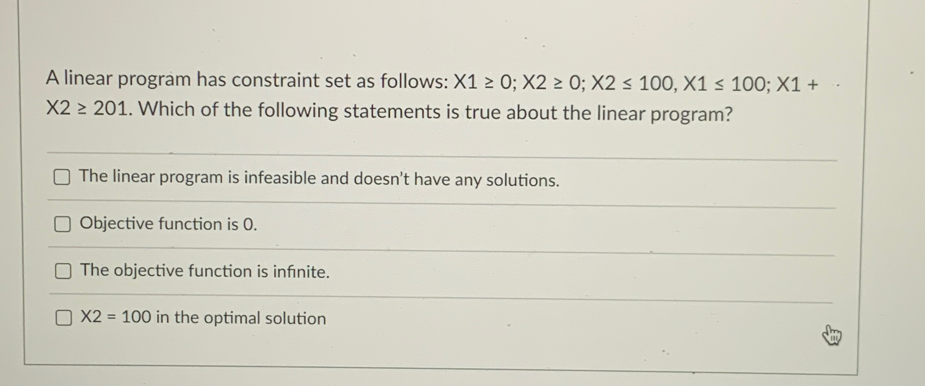  A linear program has constraint set as follows: x10;x20;x2100,x1100;x1+x2201. Which of