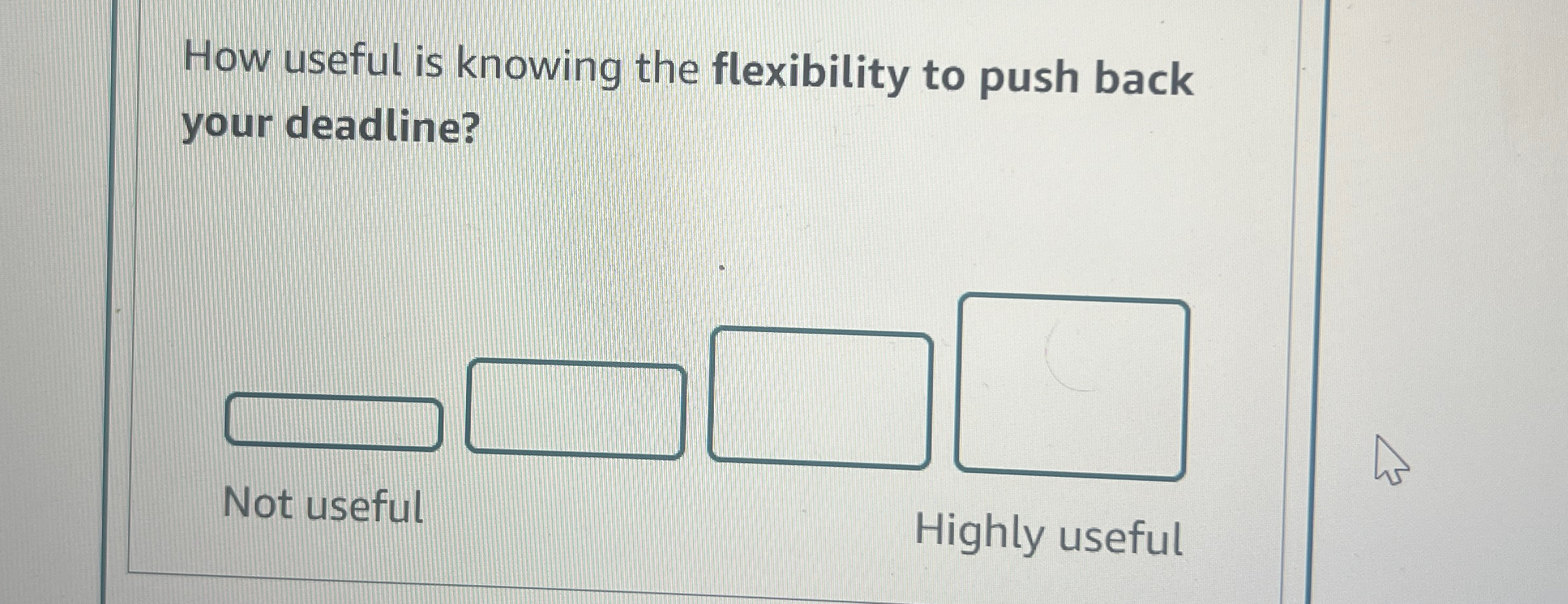  How useful is knowing the flexibility to push back your deadline?
