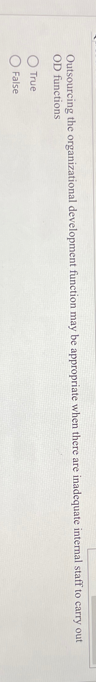  Outsourcing the organizational development function may be appropriate when there are