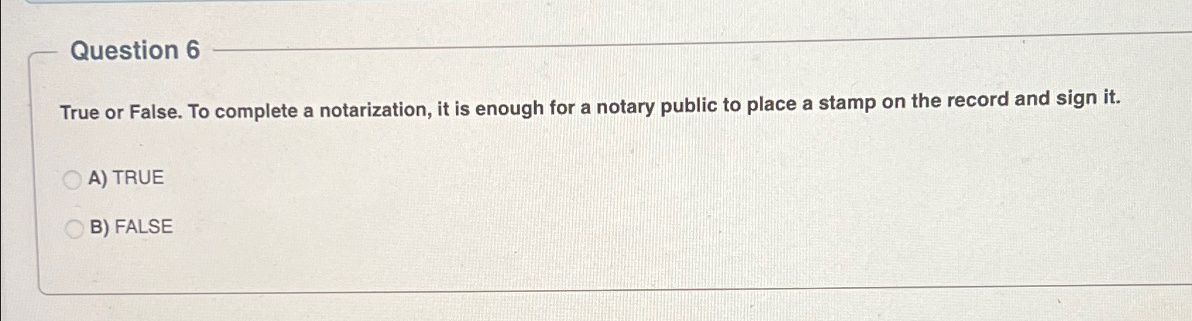 Question 6 True or False. To complete a notarization, it is