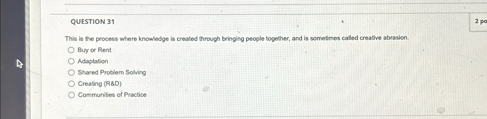  QUESTION 31 This is the process where knowledge is created through