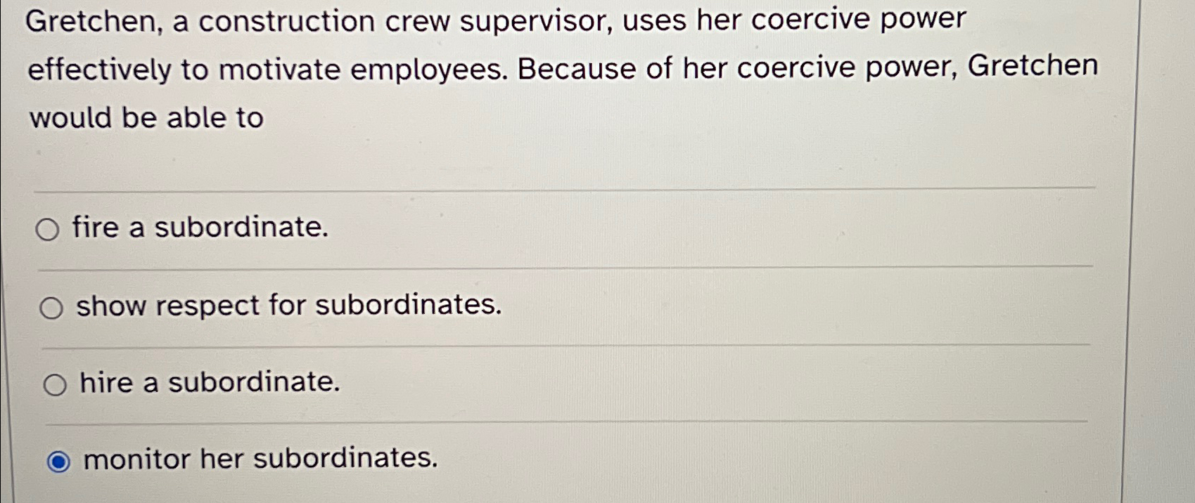  Gretchen, a construction crew supervisor, uses her coercive power effectively to
