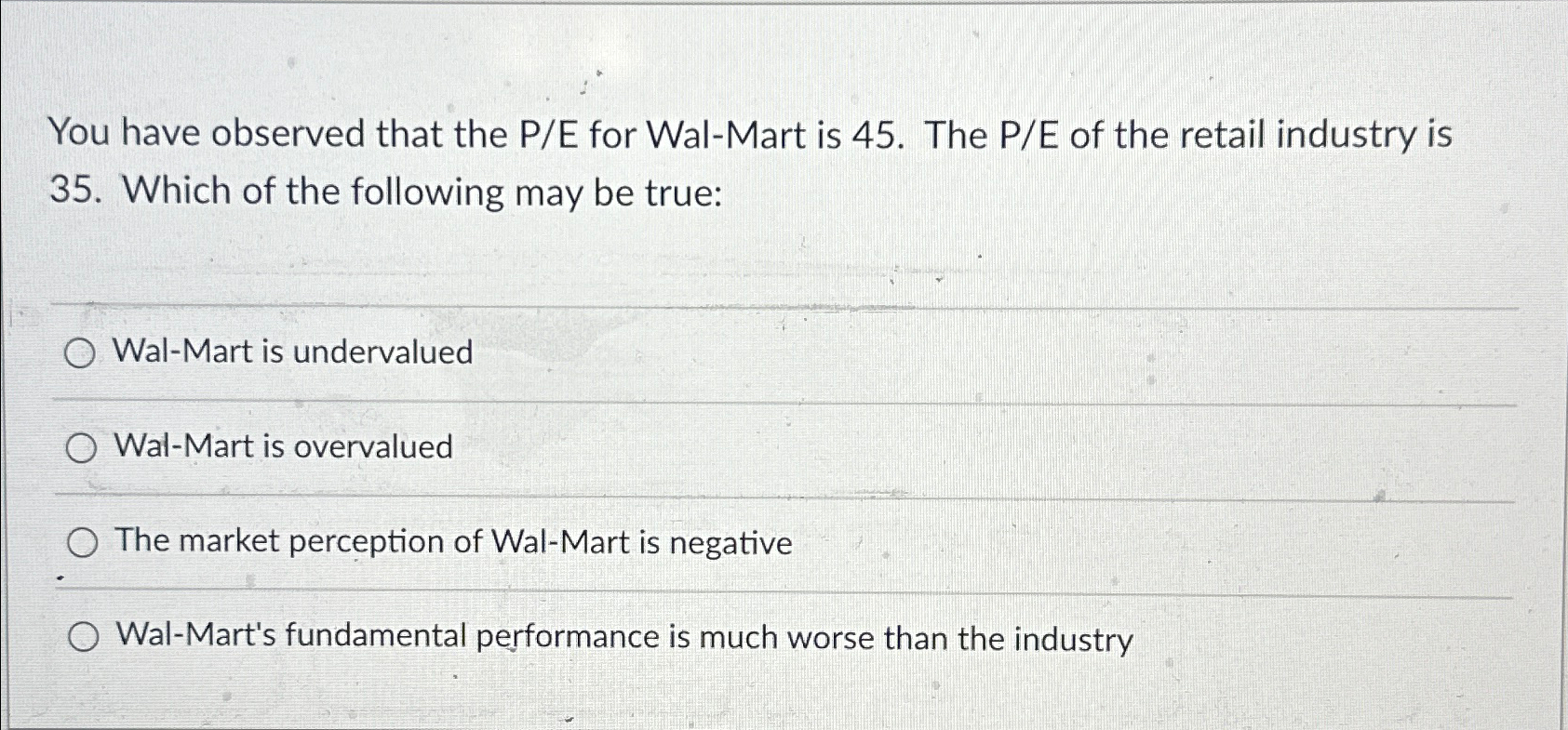  You have observed that the P/E for Wal-Mart is 45. The