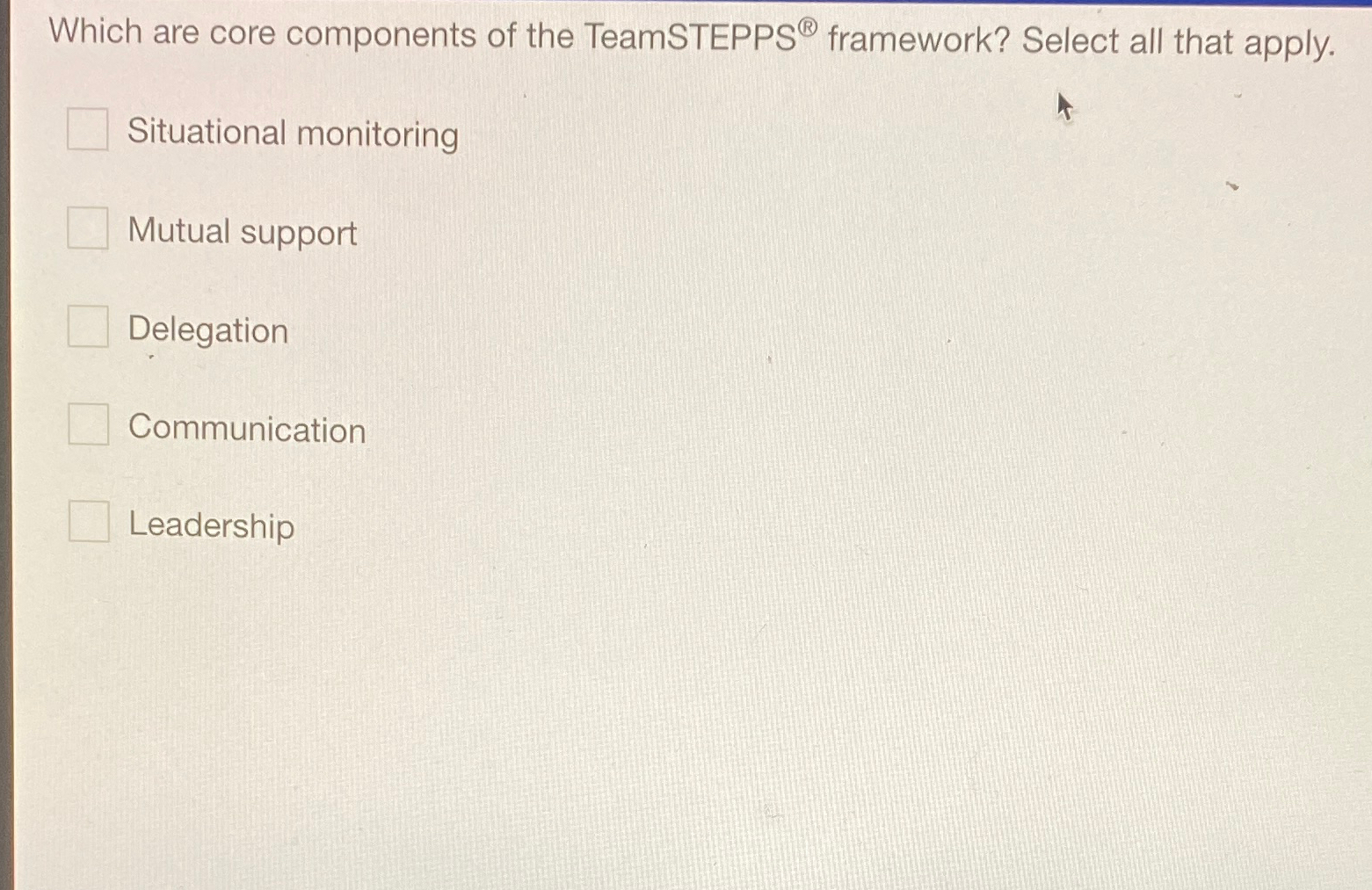  Which are core components of the TeamSTEPPS ? framework? Select all