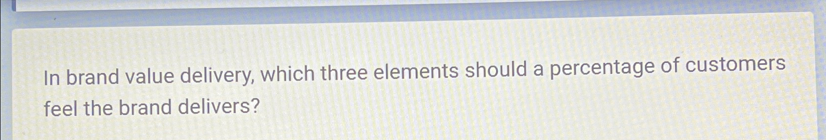  In brand value delivery, which three elements should a percentage of