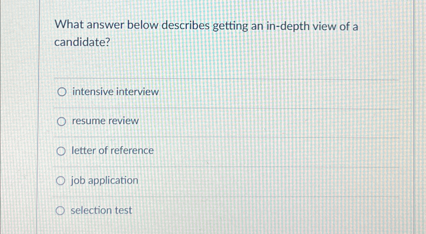  What answer below describes getting an in-depth view of a candidate?