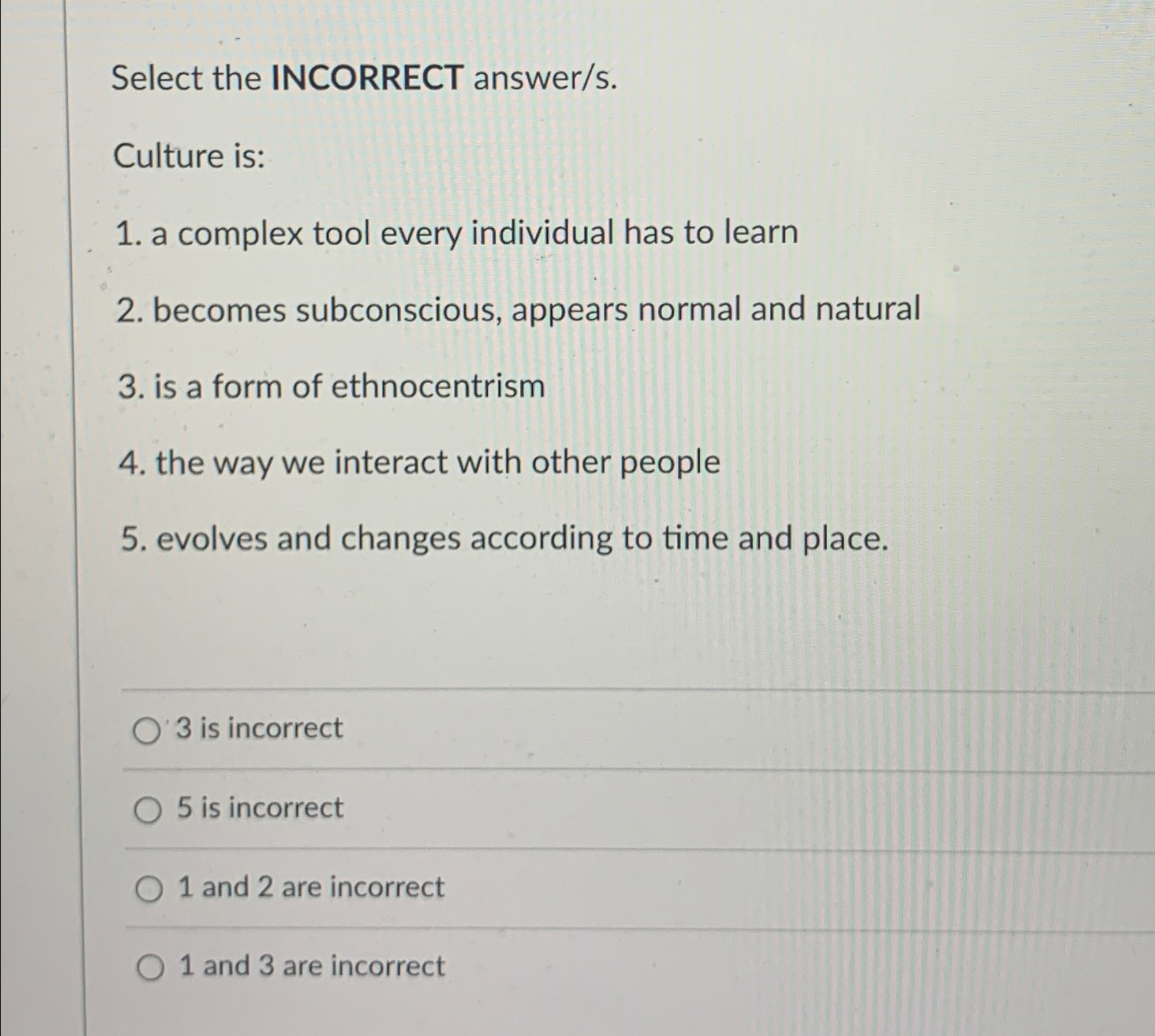  Select the INCORRECT answer/s. Culture is: a complex tool every individual