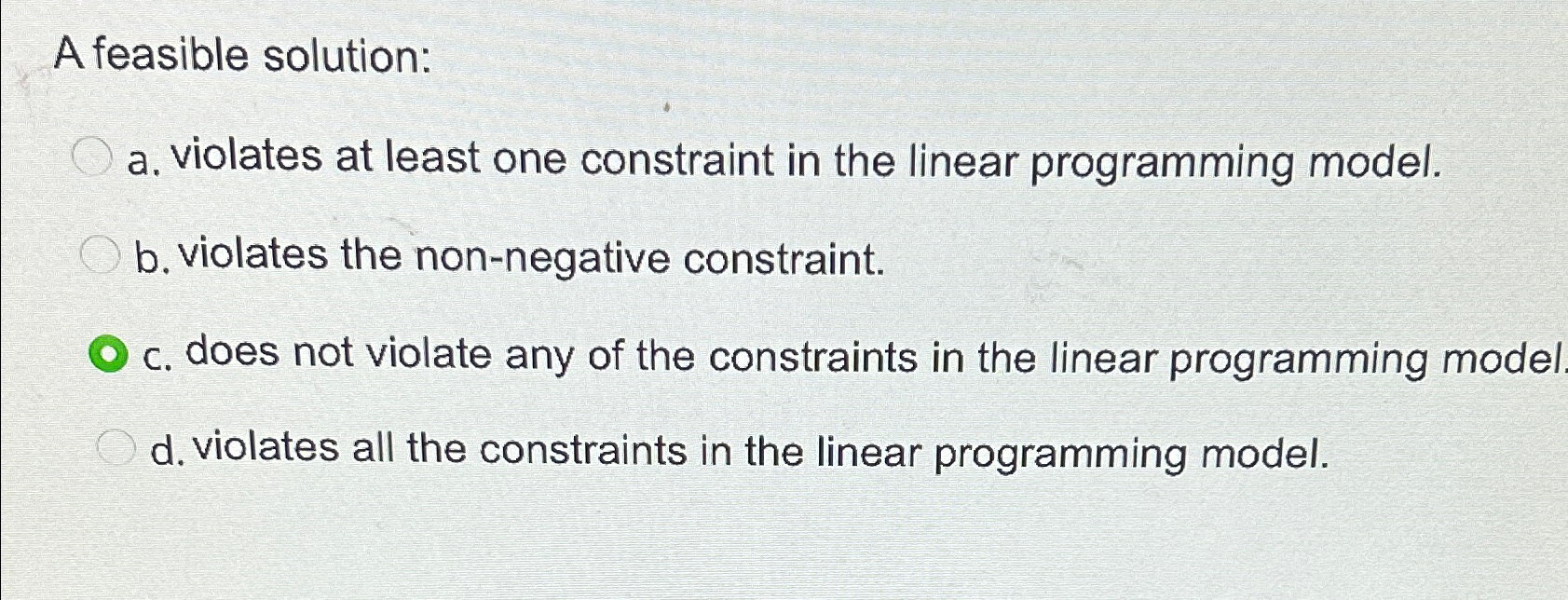  A feasible solution: a. violates at least one constraint in the