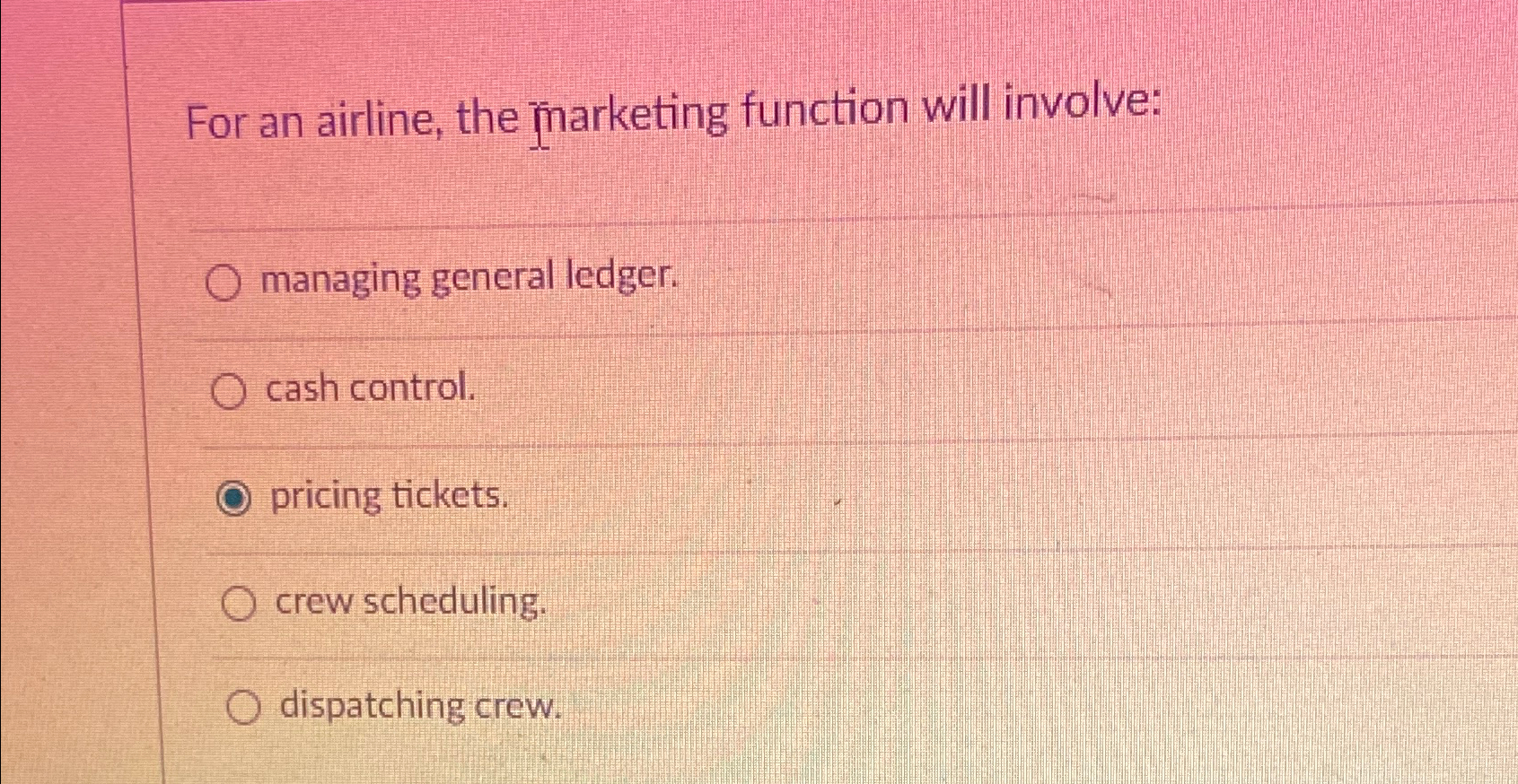 For an airline, the finarketing function will involve: managing general ledger.