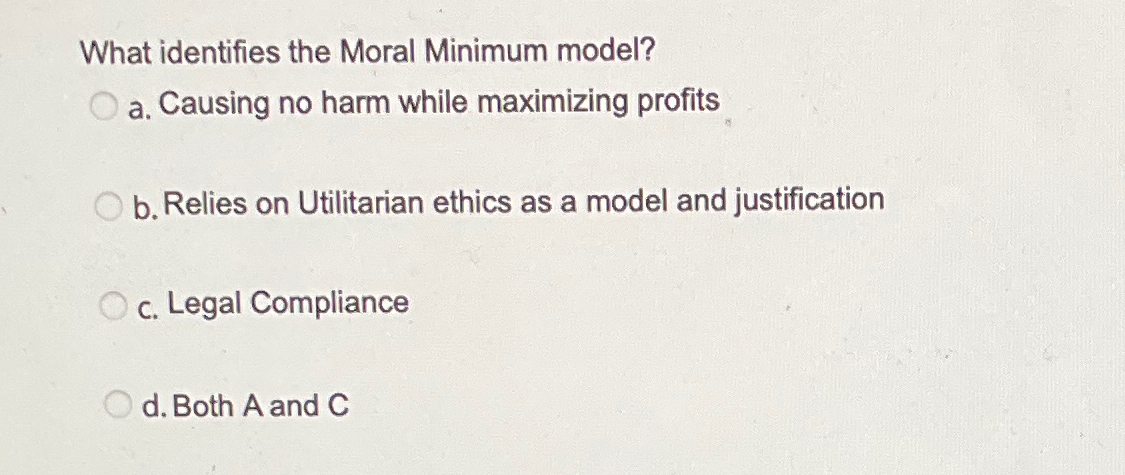  What identifies the Moral Minimum model? a. Causing no harm while