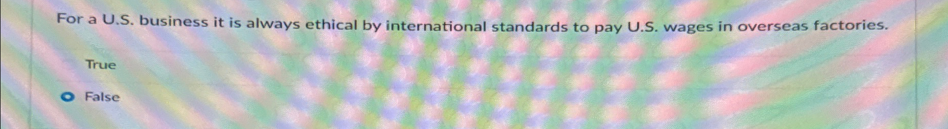  For a U.S. business it is always ethical by international standards