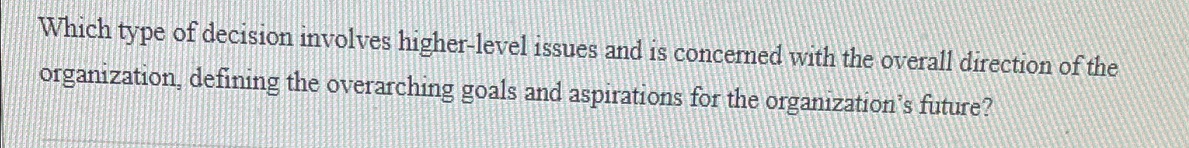  Which type of decision involves higher-level issues and is concerned with