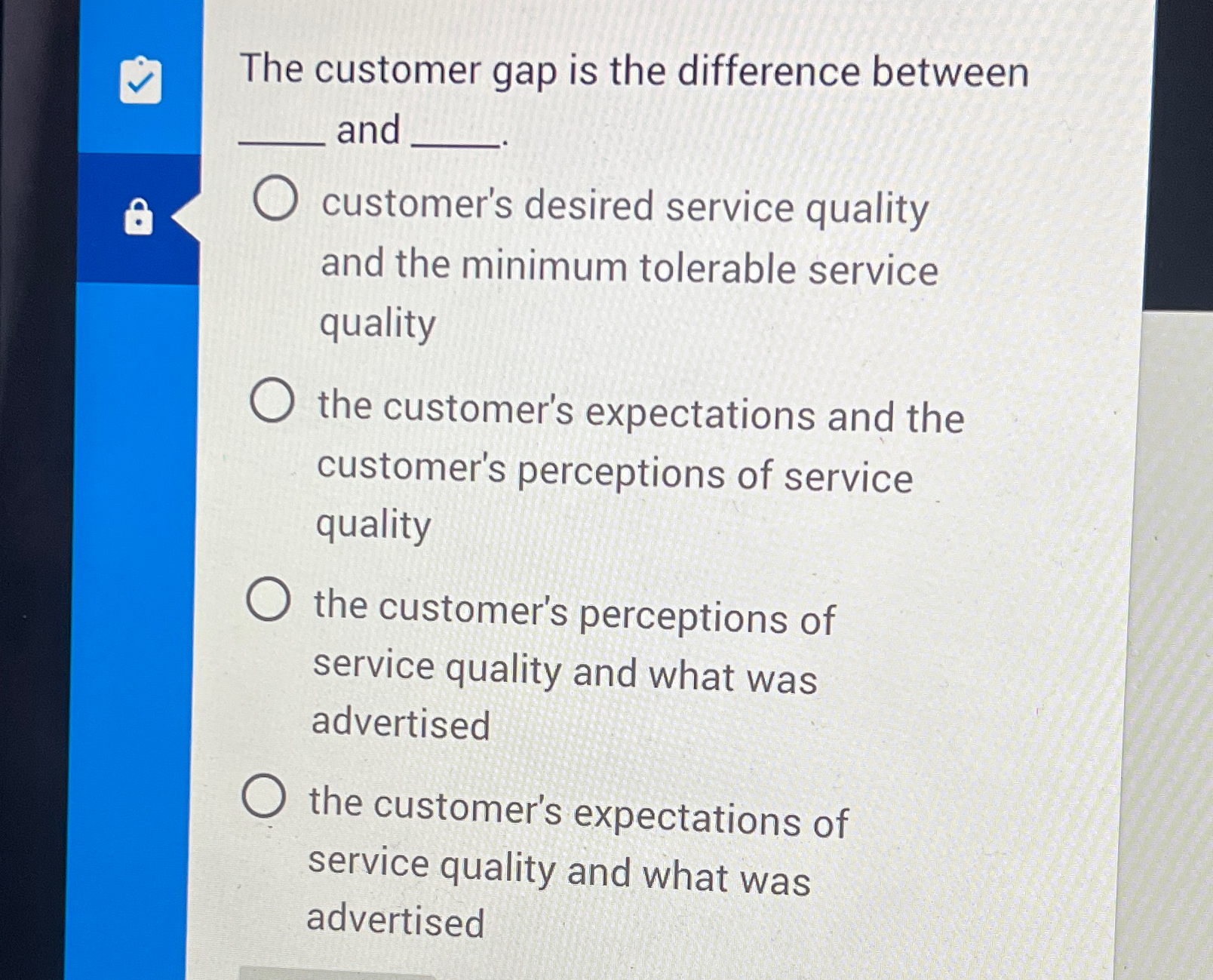  The customer gap is the difference between and customer's desired service