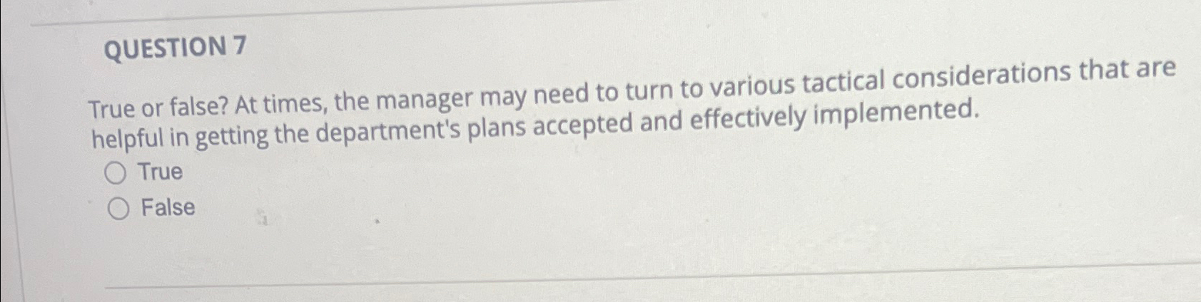 QUESTION 7 True or false? At times, the manager may need