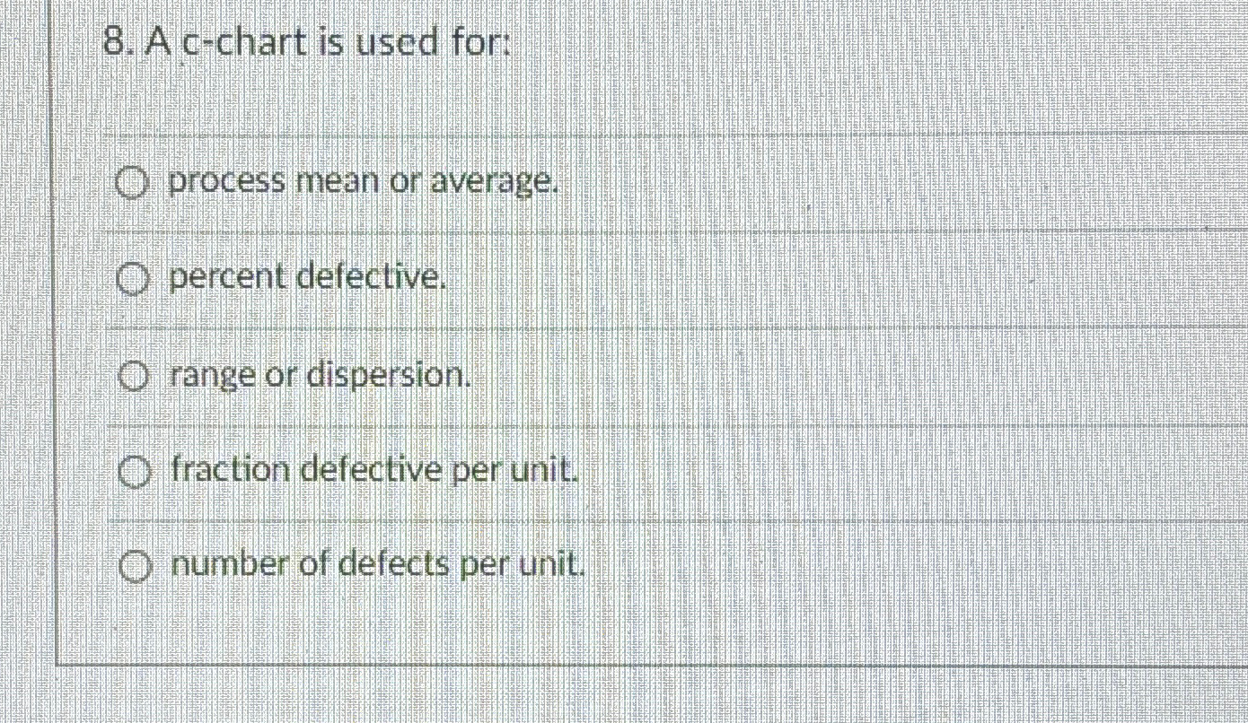  A c-chart is used for: process mean or average. percent defective.