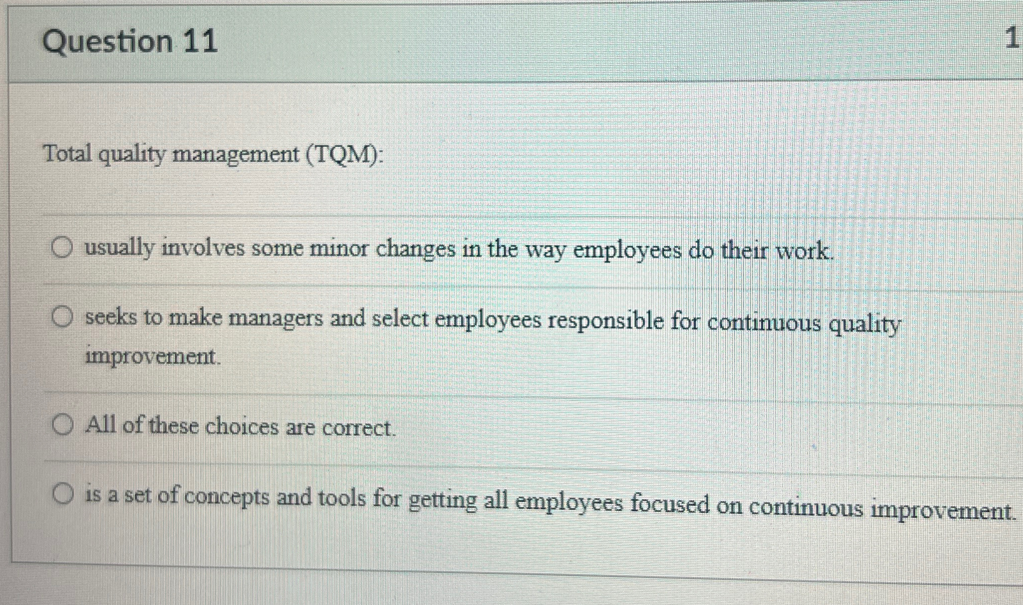  Question 11 Total quality management (TQM): usually involves some minor changes