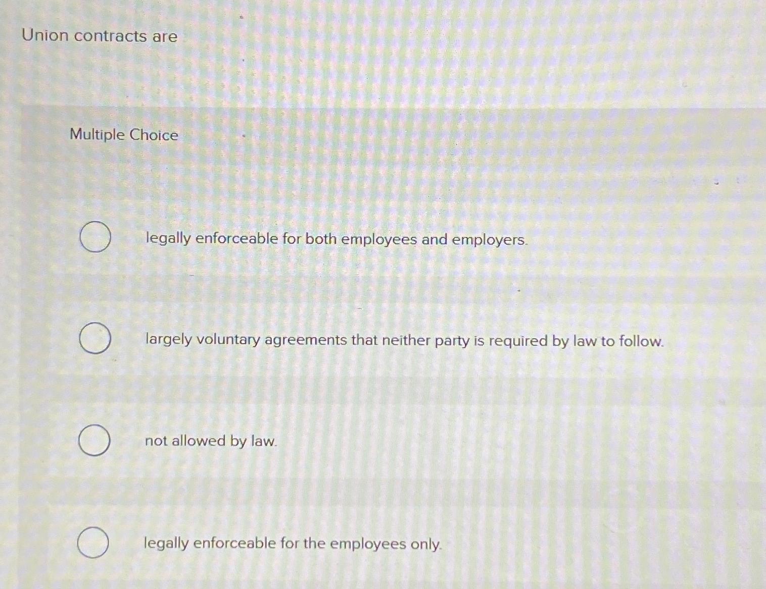  Union contracts are Multiple Choice legally enforceable for both employees and