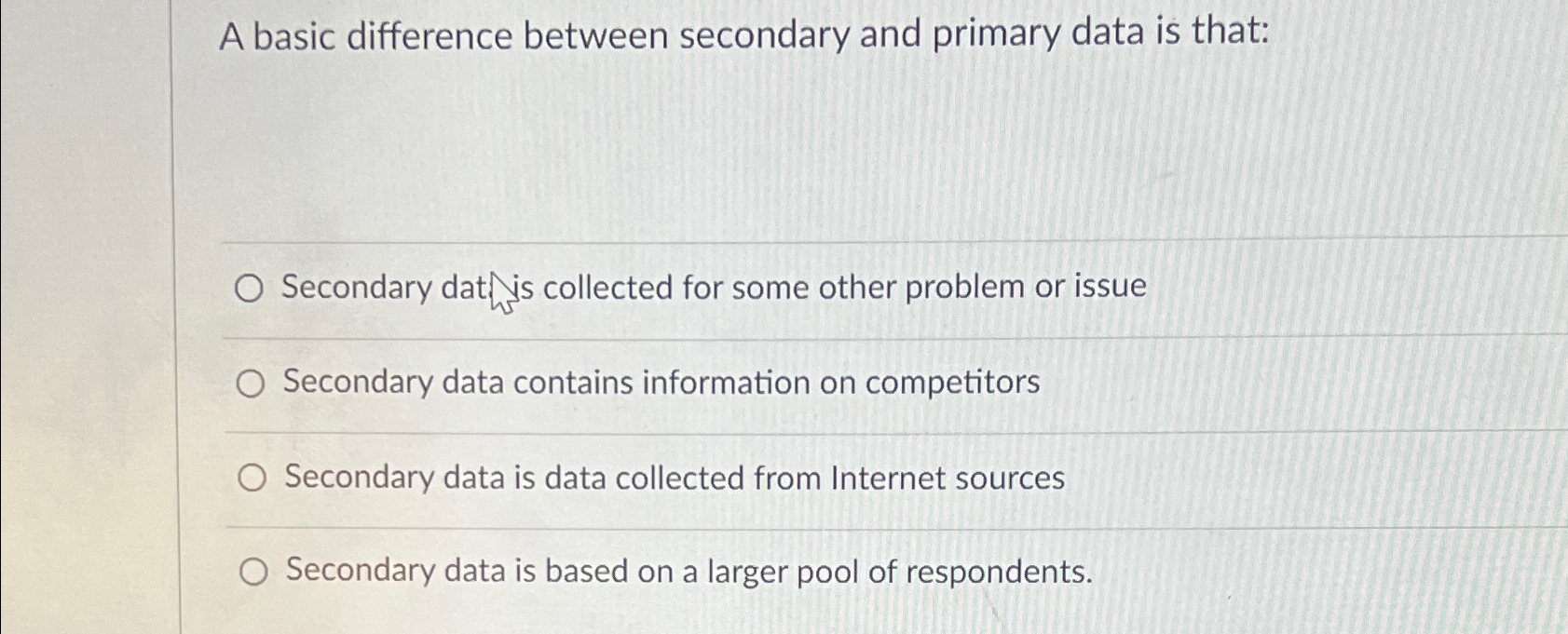  A basic difference between secondary and primary data is that: Secondary