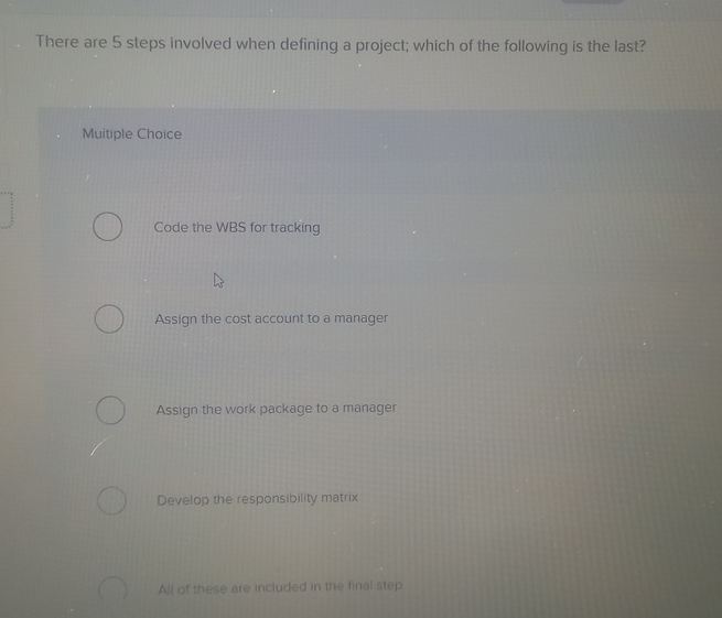  There are 5 steps involved when defining a project; which of