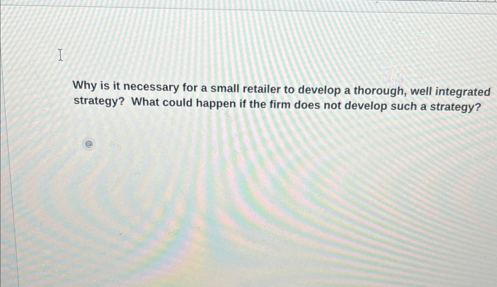  Why is it necessary for a small retailer to develop a