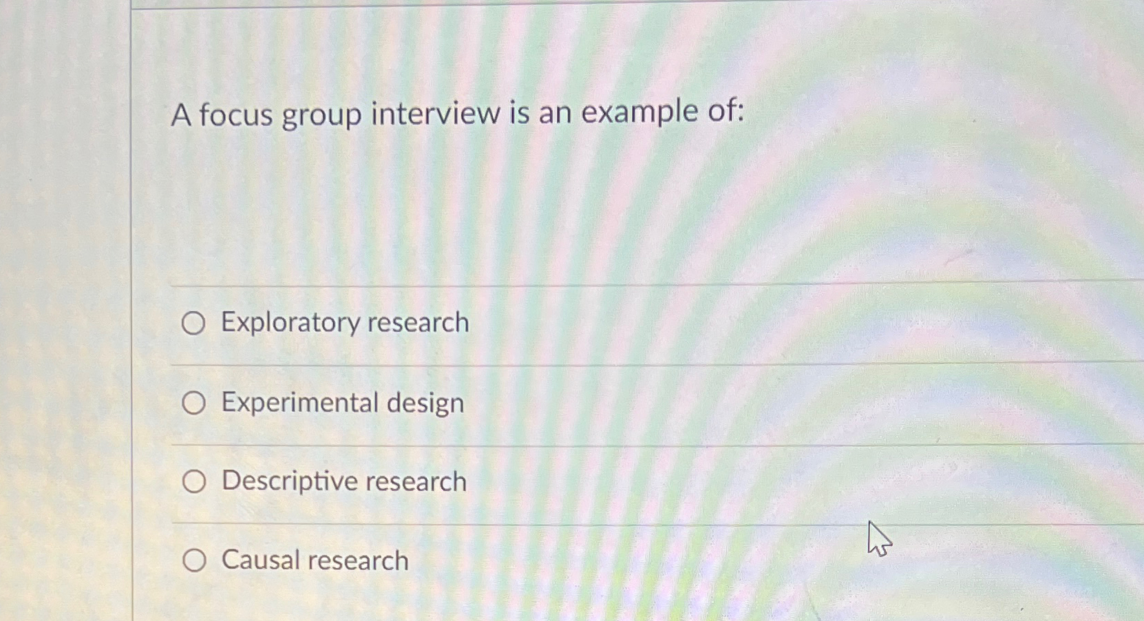  A focus group interview is an example of: Exploratory research Experimental