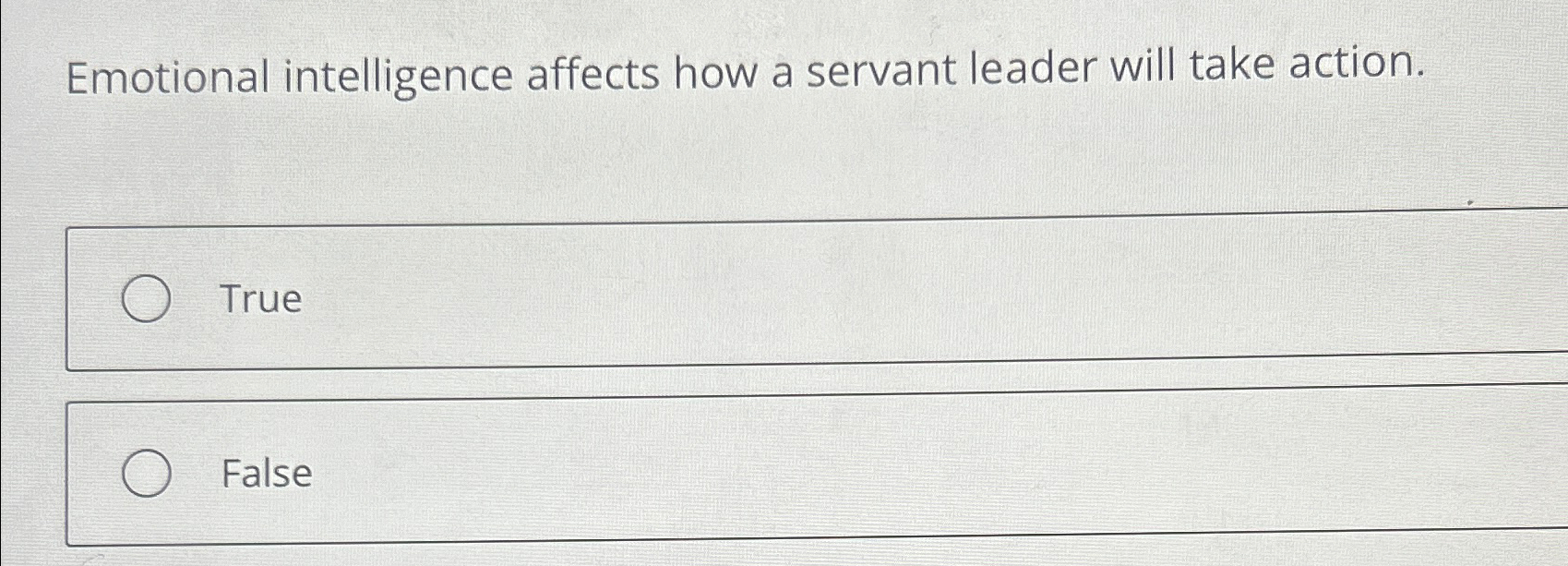  Emotional intelligence affects how a servant leader will take action. True