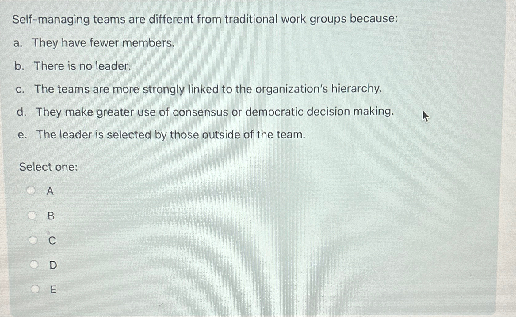  Self-managing teams are different from traditional work groups because: a. They