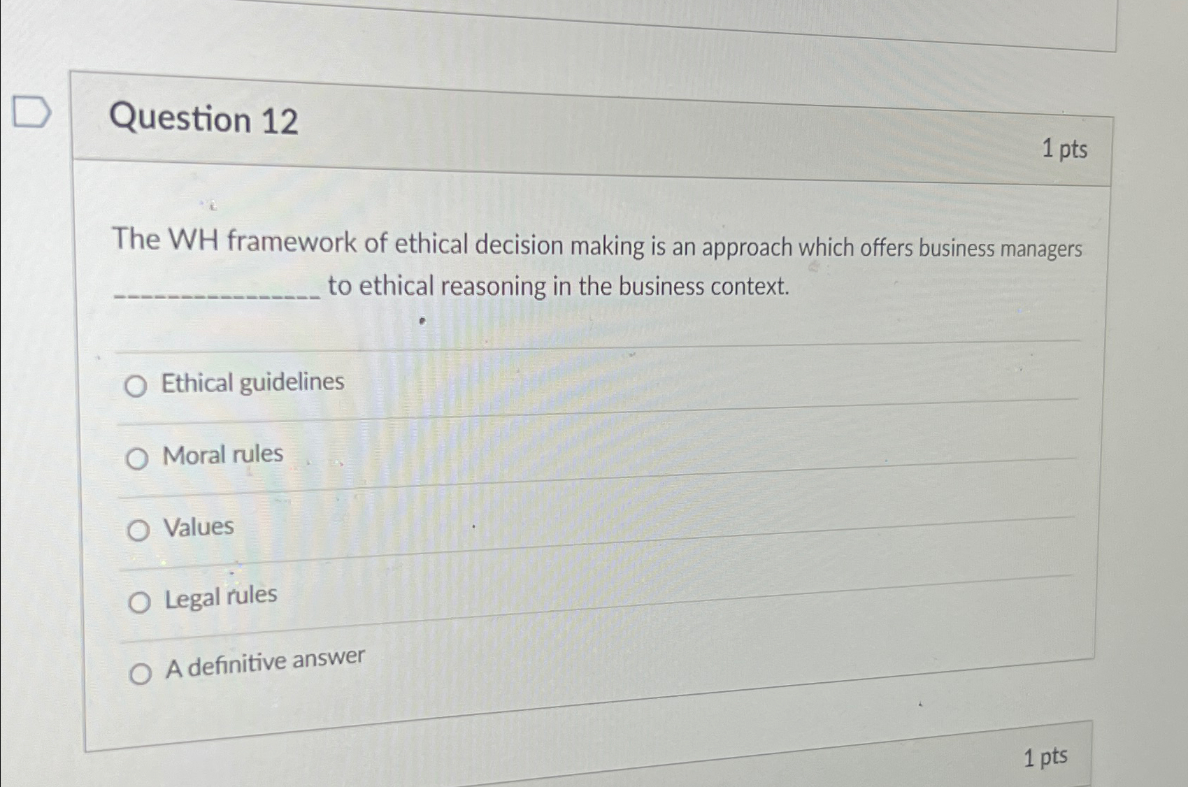  Question 12 1pts The WH framework of ethical decision making is