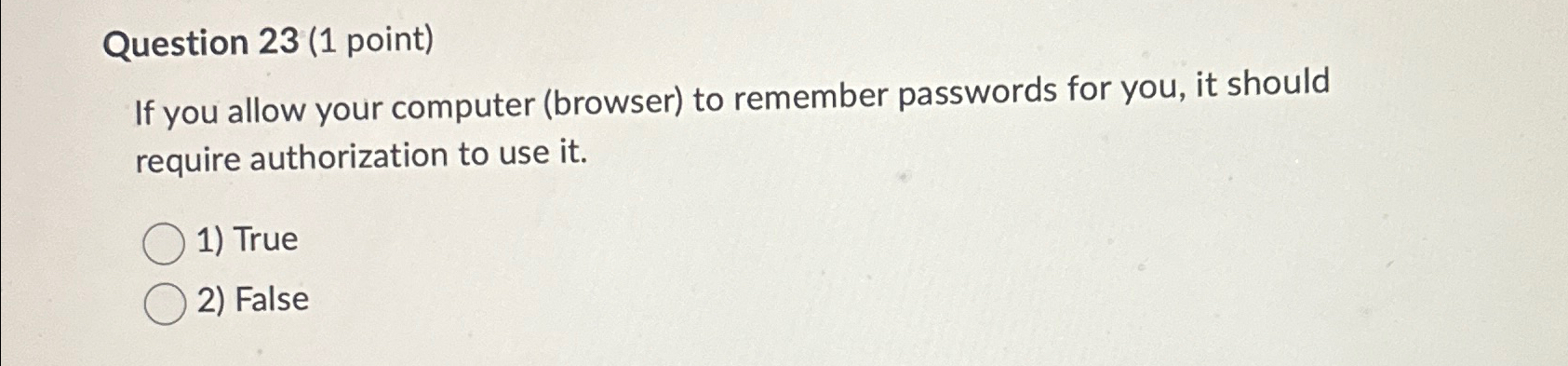  Question 23(1 point) If you allow your computer (browser) to remember